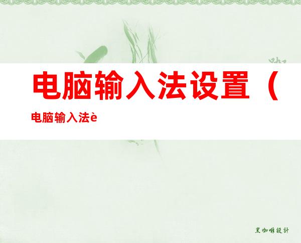 电脑输入法设置(电脑输入法设置在哪里)