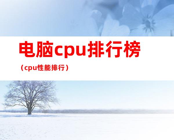 电脑cpu排行榜(cpu性能排行)