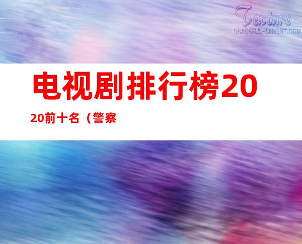 电视剧排行榜2020前十名(警察电视剧排行榜2020前十名)