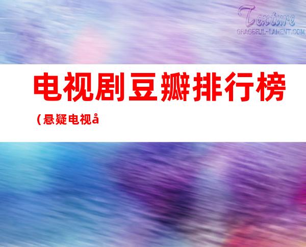 电视剧豆瓣排行榜(悬疑电视剧豆瓣排行榜)