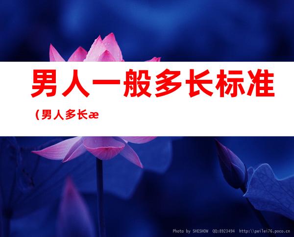 男人一般多长标准(男人多长最标准)