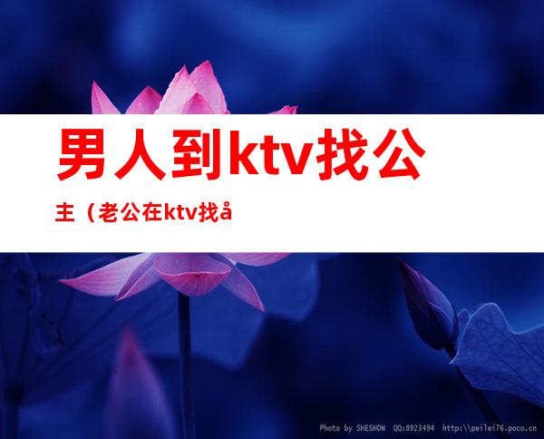 男人到ktv找公主(老公在ktv找公主)
