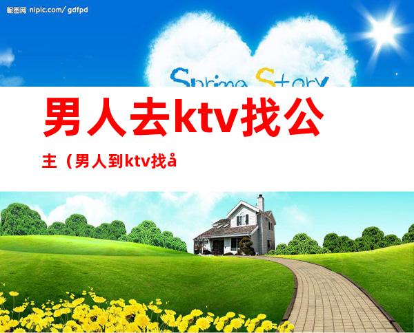 男人去ktv找公主(男人到ktv找公主)