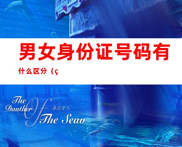 男女身份证号码有什么区分(男女生身份证号码的区别)