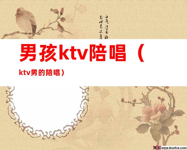 男孩ktv陪唱(ktv男的陪唱)