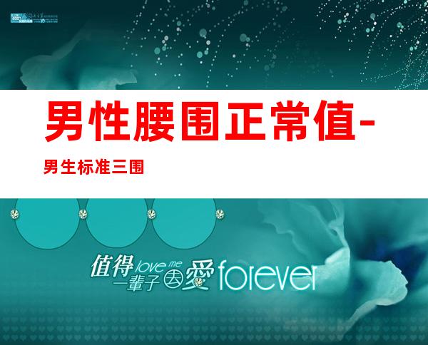 男性腰围正常值-男生标准三围表