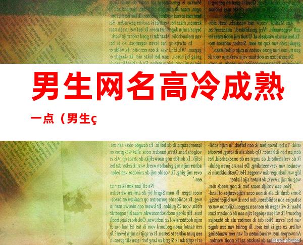 男生网名高冷成熟一点（男生网名高冷成熟一点一个字）