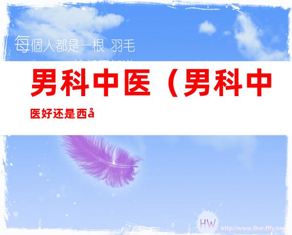 男科中医（男科中医好还是西医好）