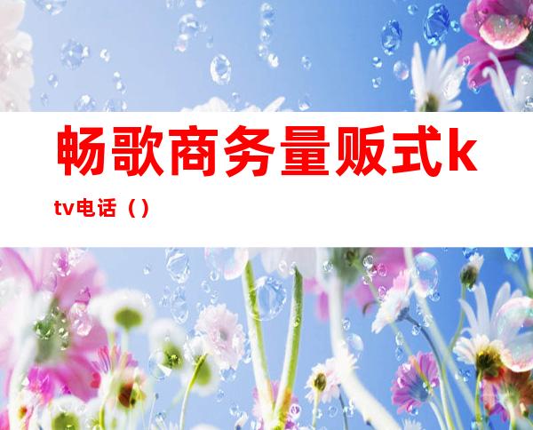 畅歌商务量贩式ktv电话()
