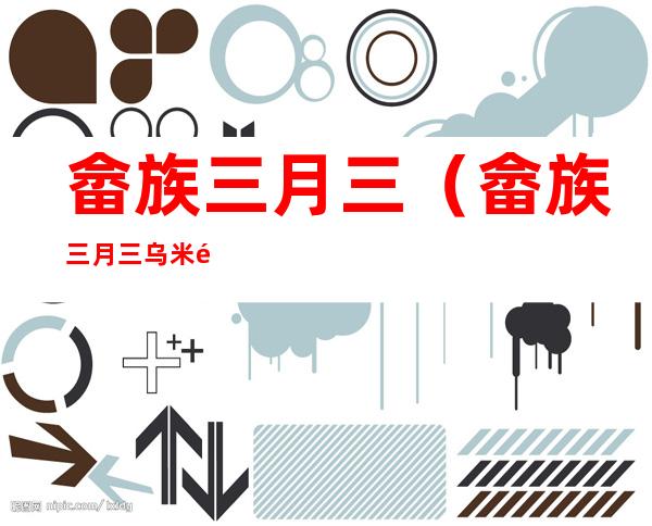 畲族三月三(畲族三月三乌米饭)