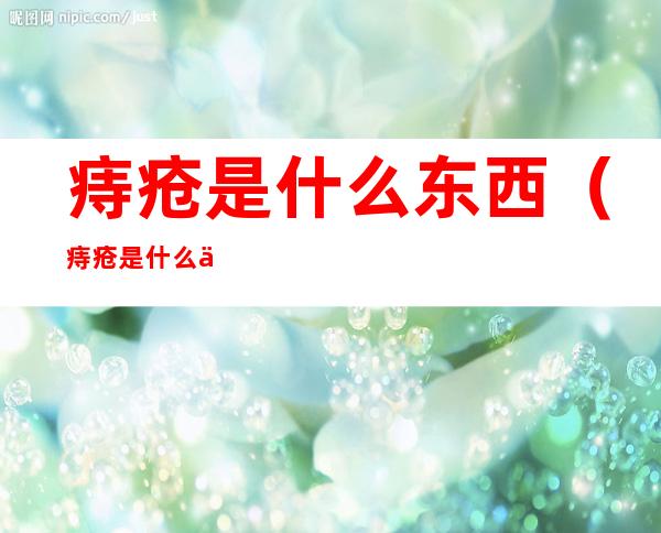 痔疮是什么东西(痔疮是什么东西?)