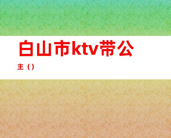 白山市ktv带公主()