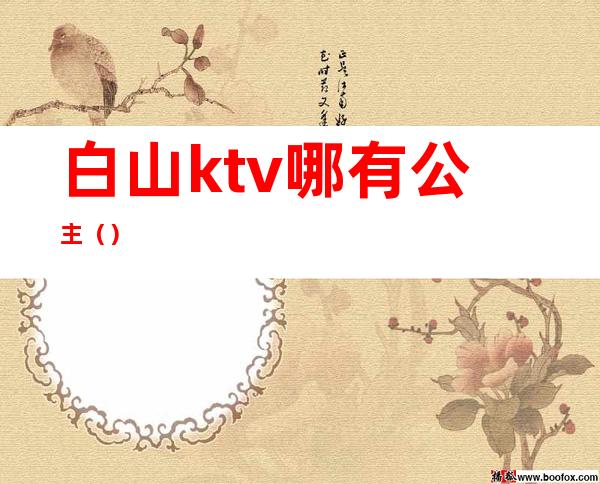 白山ktv哪有公主()