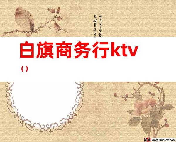 白旗商务行ktv（）
