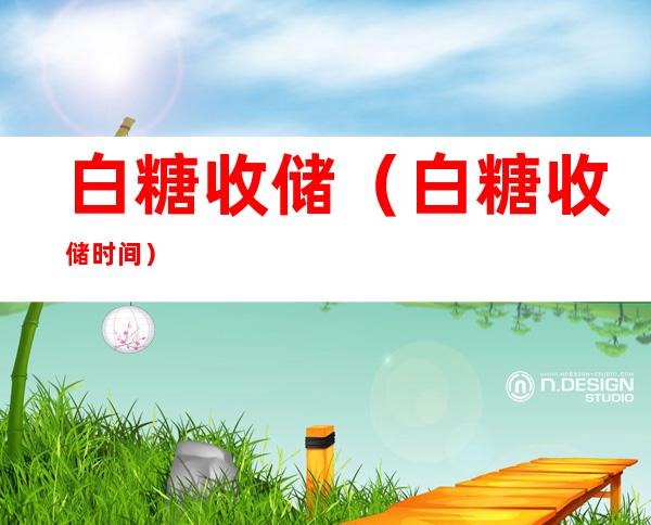 白糖收储(白糖收储时间)