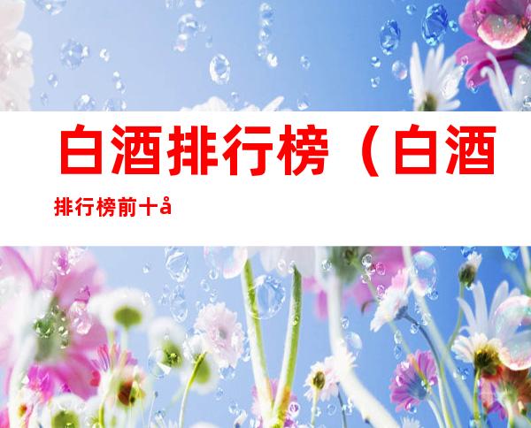 白酒排行榜(白酒排行榜前十名股票代码)