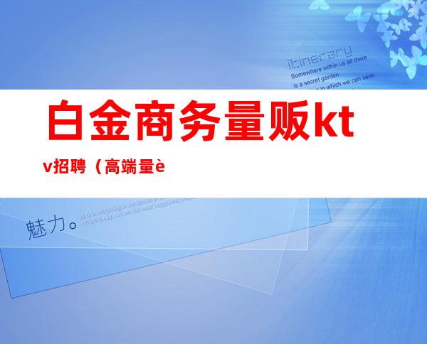 白金商务量贩ktv招聘(高端量贩KTV招聘服务员)