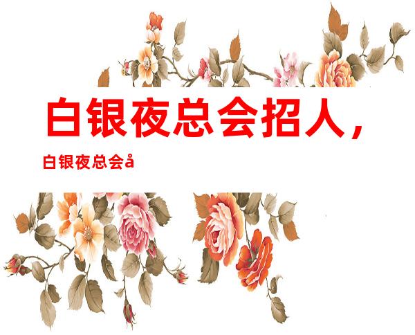 白银夜总会招人,白银夜总会培训规介绍