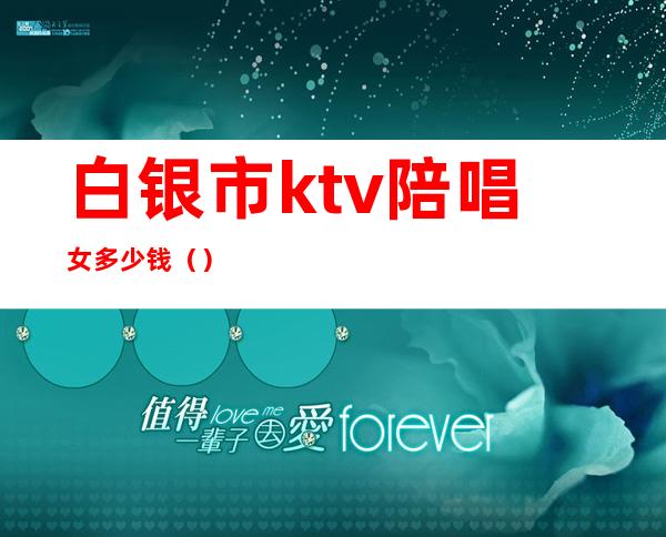 白银市ktv陪唱女多少钱()