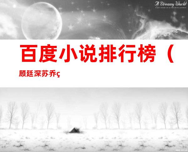 百度小说排行榜(顾廷深苏乔百度小说排行榜)
