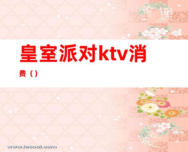 皇室派对ktv消费()
