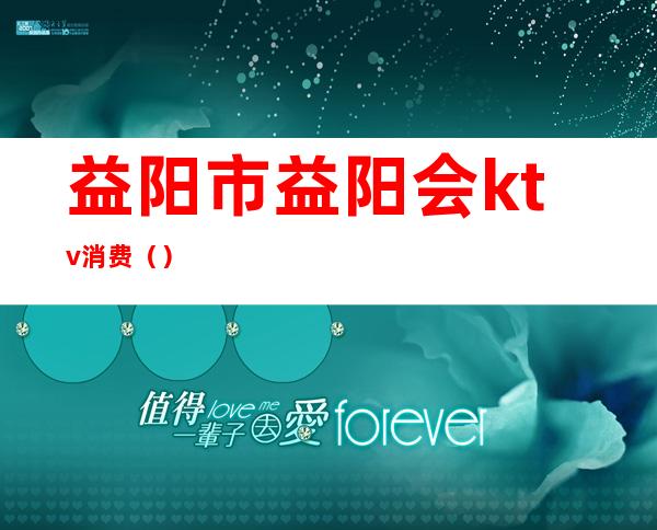 益阳市益阳会ktv消费()