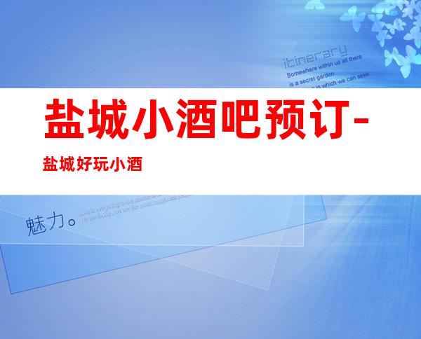 盐城小酒吧预订-盐城好玩小酒吧会所消费预定