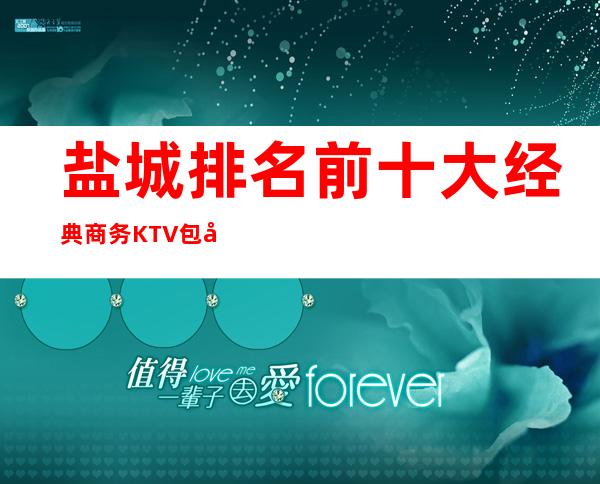 盐城排名前十大经典商务KTV包厢预订-哪家好玩？