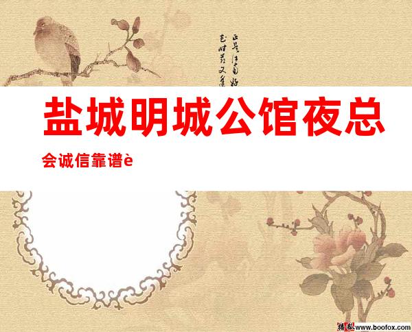 盐城明城公馆夜总会诚信靠谱详情价格一览