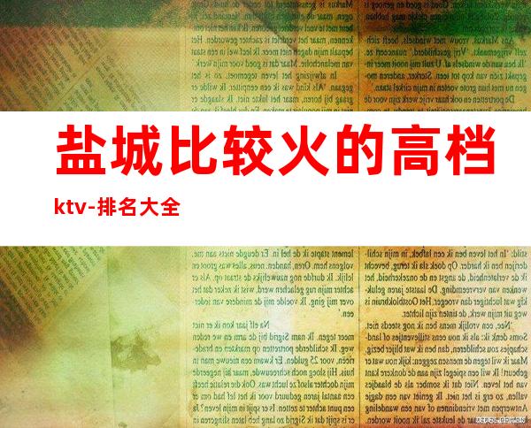 盐城比较火的高档ktv-排名大全攻略 – 盐城建湖商务KTV