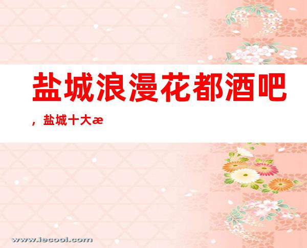 盐城浪漫花都酒吧，盐城十大更高酒吧之一