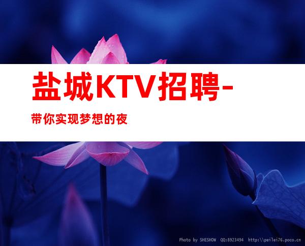 盐城KTV招聘-带你实现梦想的夜总会团队