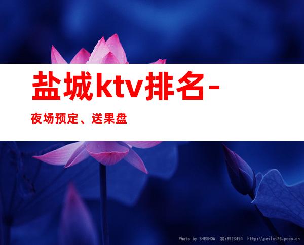 盐城ktv排名-夜场预定、送果盘酒 – 盐城亭湖商务KTV
