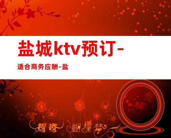 盐城ktv预订-适合商务应酬 – 盐城射阳商务KTV