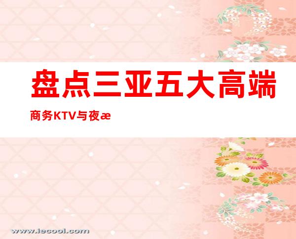 盘点三亚五大高端商务KTV与夜总会预订消费介绍
