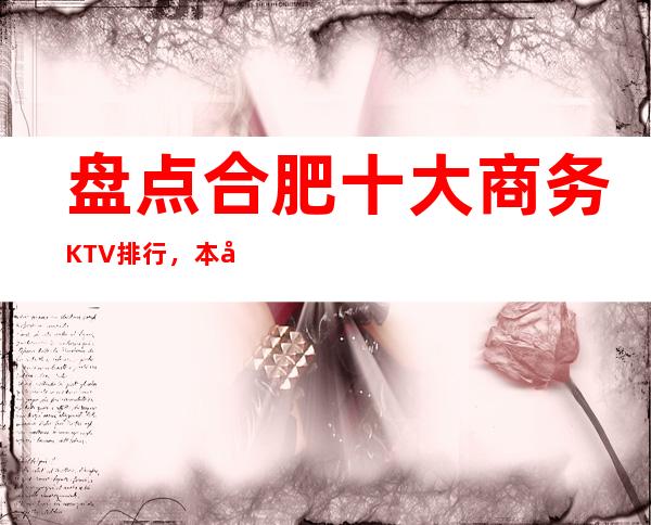 盘点合肥十大商务KTV排行，本年度合肥高端夜总会消费