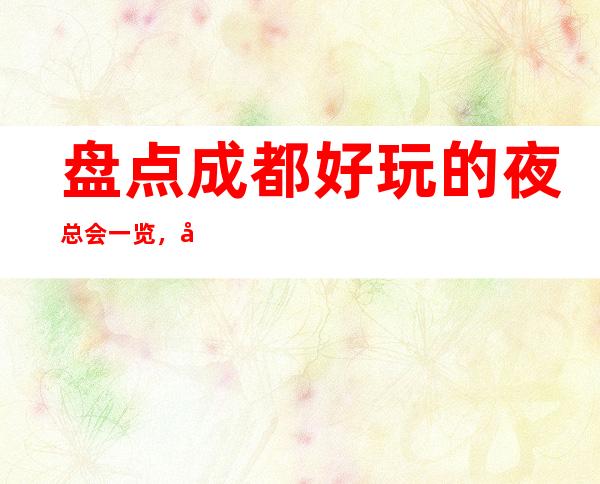 盘点成都好玩的夜总会一览,前四名夜总会你去过几家