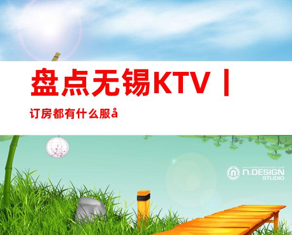盘点无锡KTV丨订房都有什么服务