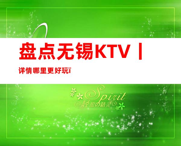 盘点无锡KTV丨详情哪里更好玩?