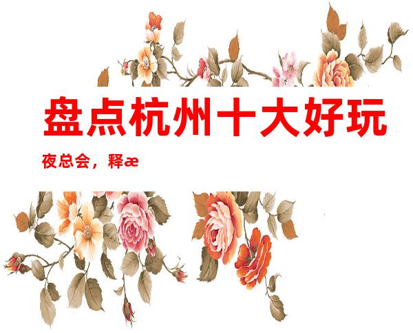 盘点杭州十大好玩夜总会，释放压力这几家不容错过