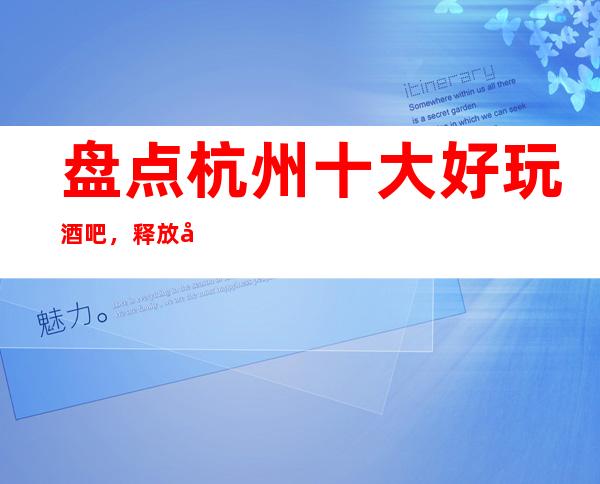 盘点杭州十大好玩酒吧,释放压力这几家不容错过