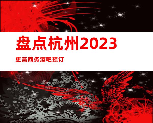 盘点杭州2023更高商务酒吧预订——杭州罗曼达怎么样呢？