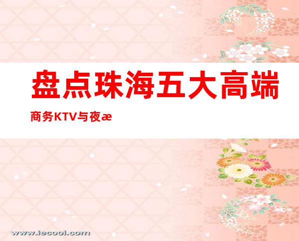 盘点珠海五大高端商务KTV与夜总会预订消费介绍