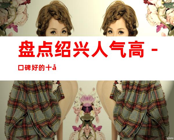 盘点绍兴人气高-口碑好的十大小酒吧排名榜预定