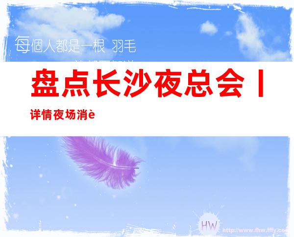 盘点长沙夜总会丨详情夜场消费情况一览