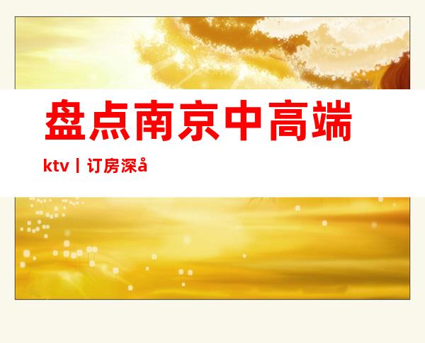 盘点﻿南京中高端ktv丨订房深受当地人的喜爱