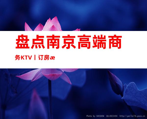 盘点﻿南京高端商务KTV丨订房排名消费档次情况