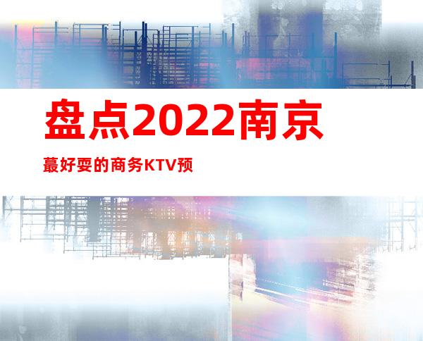 盘点2022南京蕞好耍的商务KTV预订， 珠江壹号值得你来体验！