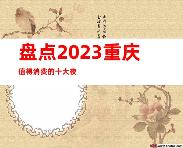 盘点2023重庆值得消费的十大夜总会消费折扣! 十大值得体验！