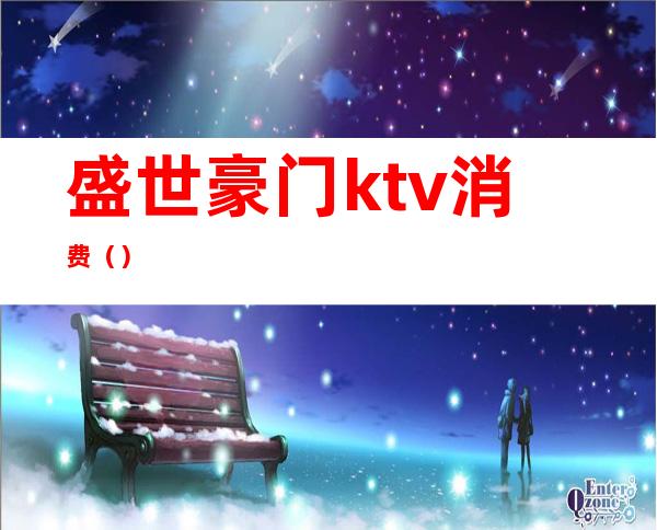 盛世豪门ktv消费()